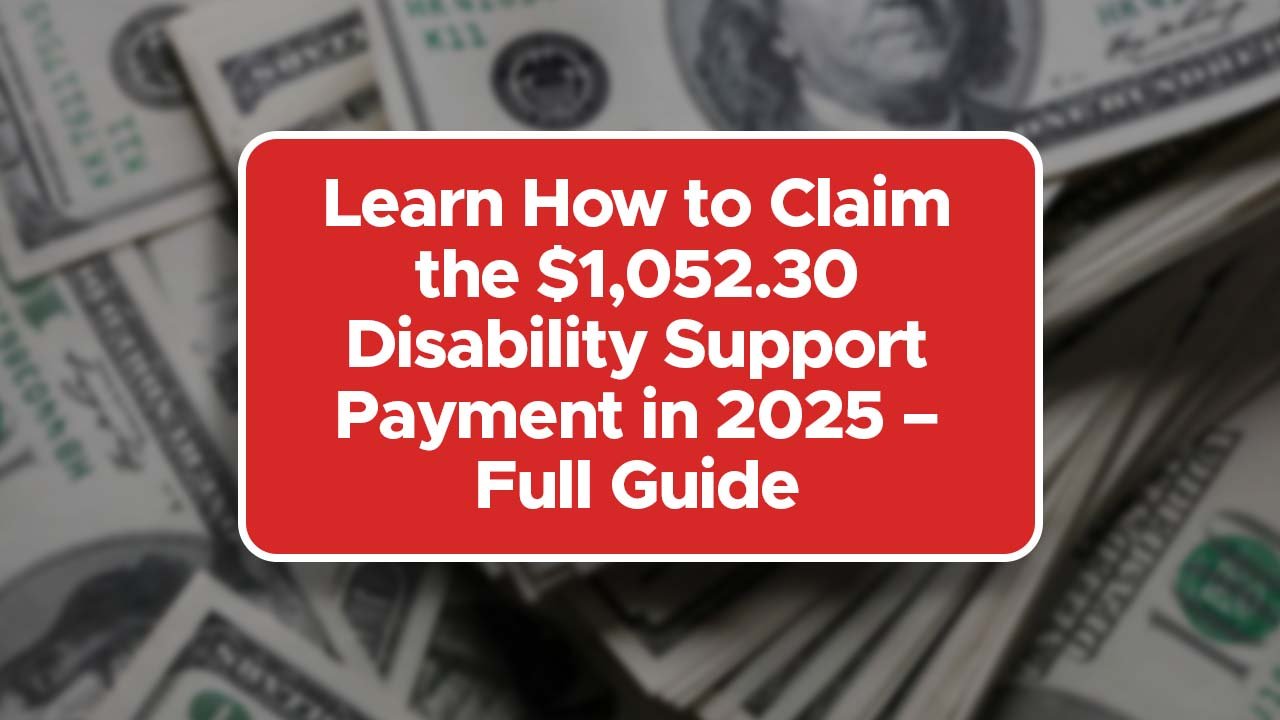 Learn How to Claim the $1,052.30 Disability Support Payment in 2025 – Full Guide